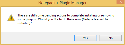 There are still some pending actions to complete installing or removing some plugins. Would you like to do these now (Notepad++ will be restarted)?